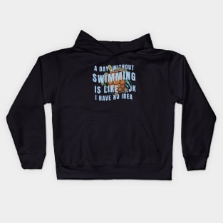 A day without swimming is like just kidding i have no idea Kids Hoodie